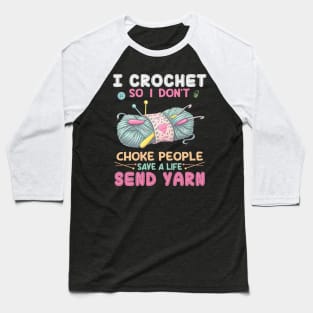 I Crochet So I Don’t Choke People Save A Life Send Yarn Baseball T-Shirt